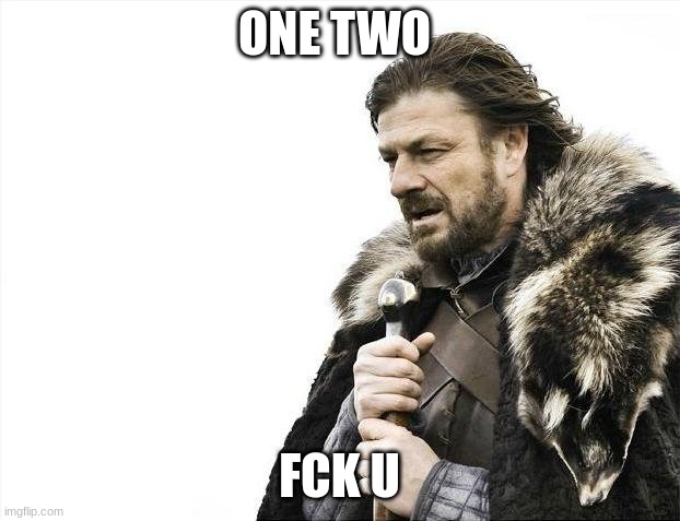 Brace Yourselves X is Coming | ONE TWO; FCK U | image tagged in memes,brace yourselves x is coming,kfc | made w/ Imgflip meme maker