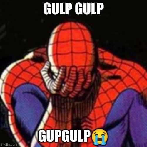 ??????? | GULP GULP; GUPGULP😭 | image tagged in memes,sad spiderman,spiderman | made w/ Imgflip meme maker