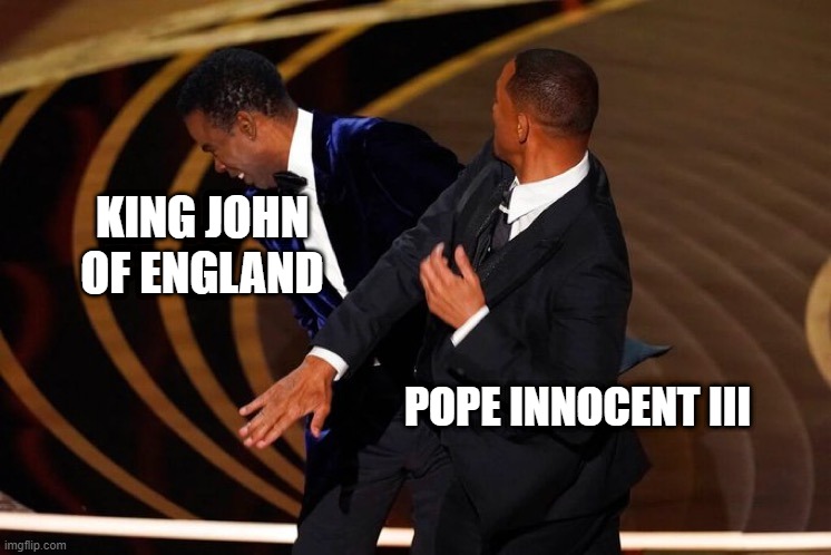 Pretty Much a Puppet | KING JOHN OF ENGLAND; POPE INNOCENT III | image tagged in will smith slap | made w/ Imgflip meme maker