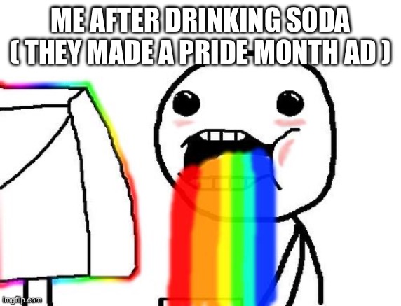 Darn you pride month | ME AFTER DRINKING SODA ( THEY MADE A PRIDE MONTH AD ) | image tagged in rainbow puke | made w/ Imgflip meme maker
