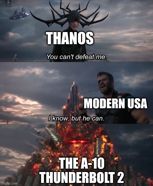 You can't defeat me | THANOS; MODERN USA; THE A-10 THUNDERBOLT 2 | image tagged in you can't defeat me | made w/ Imgflip meme maker