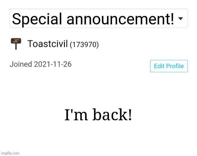 I'm back | I'm back! | image tagged in toastcivil's special announcement,memes,announcement | made w/ Imgflip meme maker