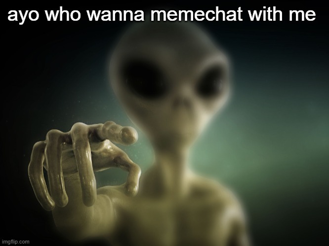 you | ayo who wanna memechat with me | image tagged in you | made w/ Imgflip meme maker