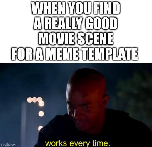 Major Payne works every time | WHEN YOU FIND A REALLY GOOD MOVIE SCENE FOR A MEME TEMPLATE | image tagged in major payne works every time | made w/ Imgflip meme maker
