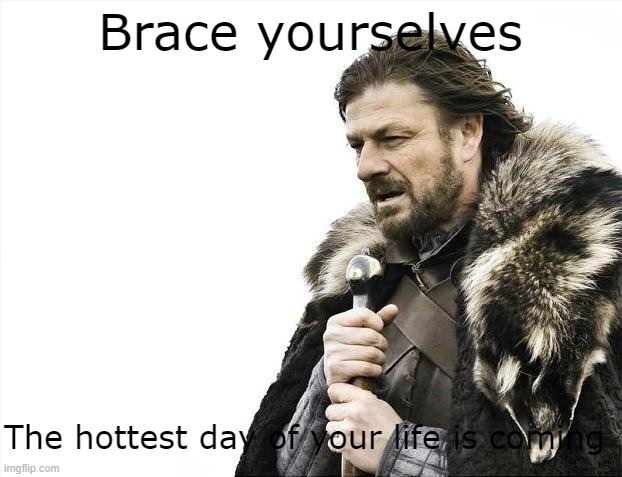 If your thought June was hot, wait until July and August | Brace yourselves; The hottest day of your life is coming | image tagged in memes,brace yourselves x is coming | made w/ Imgflip meme maker
