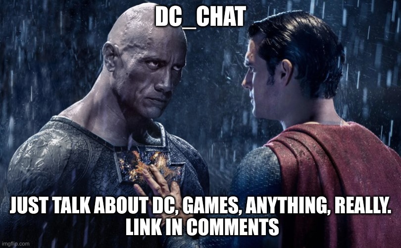 Two unstoppable forces meet | DC_CHAT; JUST TALK ABOUT DC, GAMES, ANYTHING, REALLY.
 LINK IN COMMENTS | image tagged in two unstoppable forces meet | made w/ Imgflip meme maker