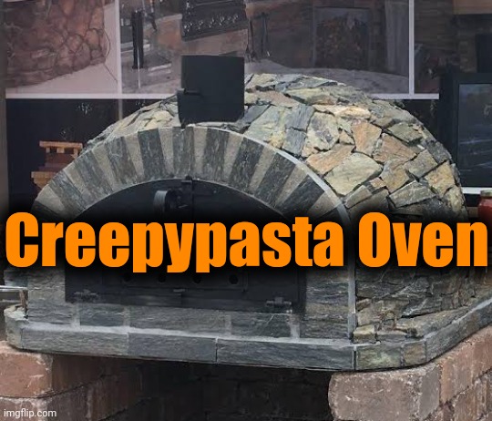 Creepypasta Oven. | Creepypasta Oven | image tagged in unoriginal,humor | made w/ Imgflip meme maker