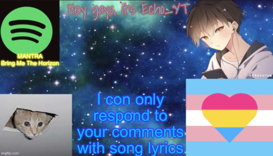 idk, im bored | MANTRA
Bring Me The Horizon; I con only respond to your comments with song lyrics | image tagged in echogames_yt template | made w/ Imgflip meme maker