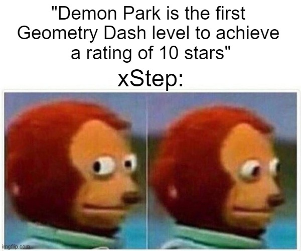 Demon Park was rated 2 days after xStep | "Demon Park is the first 
Geometry Dash level to achieve 
a rating of 10 stars"; xStep: | image tagged in memes,monkey puppet,geometry dash,gaming,steam | made w/ Imgflip meme maker