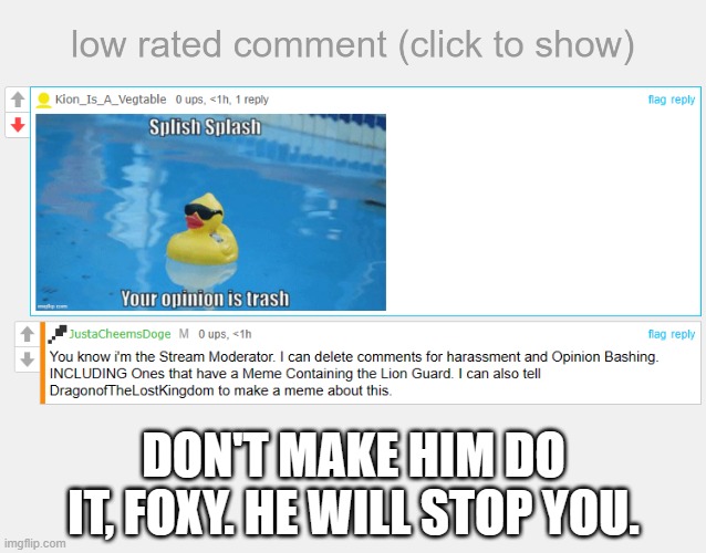 DON'T MAKE HIM DO IT, FOXY. HE WILL STOP YOU. | image tagged in low rated comment,the lion guard | made w/ Imgflip meme maker