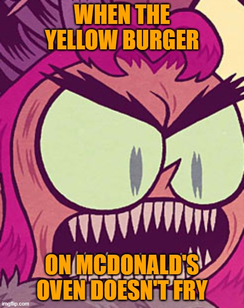 Yellow Mc Burger | WHEN THE YELLOW BURGER; ON MCDONALD'S OVEN DOESN'T FRY | image tagged in mcdonalds,yellow,burger | made w/ Imgflip meme maker