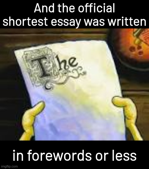 Spongebob Essay | And the official shortest essay was written; in forewords or less | image tagged in spongebob essay | made w/ Imgflip meme maker