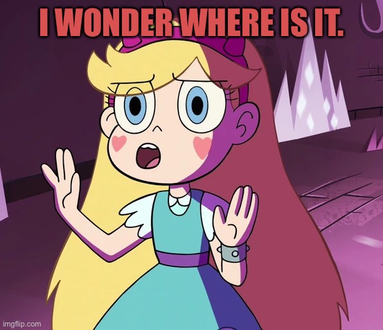 Star 'whoa-whoa-whoa-whoa'. | I WONDER WHERE IS IT. | image tagged in star 'whoa-whoa-whoa-whoa' | made w/ Imgflip meme maker