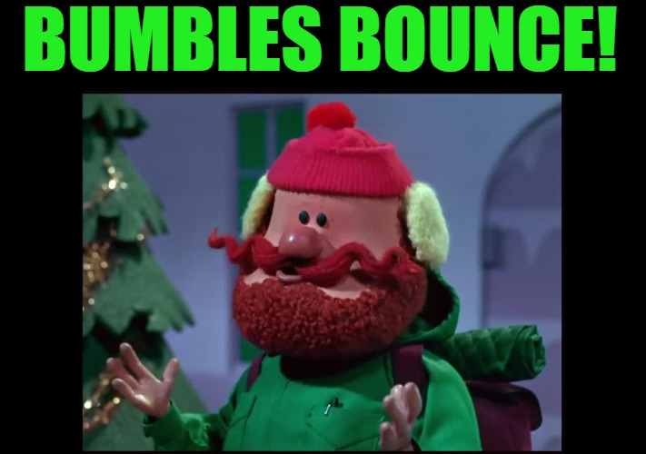 BUMBLES BOUNCE! | made w/ Imgflip meme maker