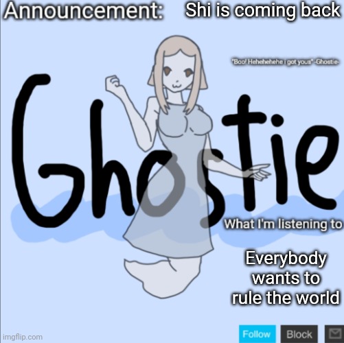 And NO this song doesn't belong to the speakerman titan | Shi is coming back; Everybody wants to rule the world | image tagged in ghostie announcement template thanks pearlfan23 | made w/ Imgflip meme maker