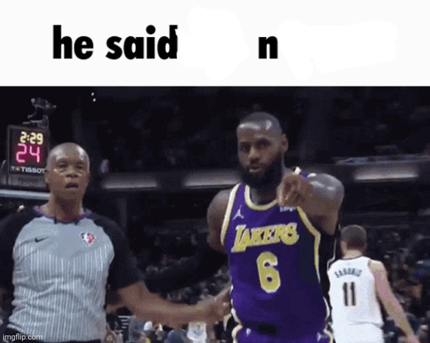 He said the n wodr | image tagged in he said the n wodr | made w/ Imgflip meme maker