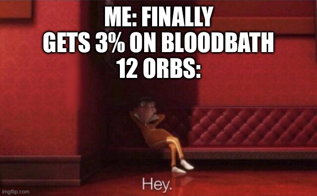 Totally useless but rewarding | ME: FINALLY GETS 3% ON BLOODBATH
12 ORBS: | image tagged in hey,you just got vectored,vector,geometry dash,blood,bath | made w/ Imgflip meme maker