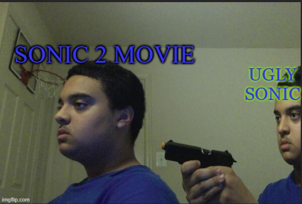 Ugly Sonic vs Sonic 2 | UGLY SONIC; SONIC 2 MOVIE | image tagged in trust nobody not even yourself | made w/ Imgflip meme maker