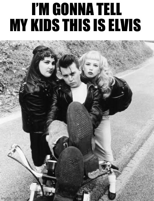 I’M GONNA TELL MY KIDS THIS IS ELVIS | image tagged in crybaby,johnny depp | made w/ Imgflip meme maker