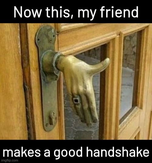 Now this, my friend; makes a good handshake | made w/ Imgflip meme maker