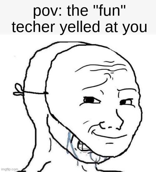 Smiling Mask Crying Man | pov: the "fun" techer yelled at you | image tagged in smiling mask crying man,betrayed | made w/ Imgflip meme maker