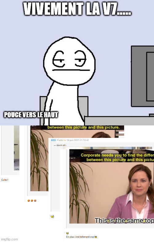 VIVEMENT LA V7..... POUCE VERS LE HAUT | image tagged in bored of this crap | made w/ Imgflip meme maker