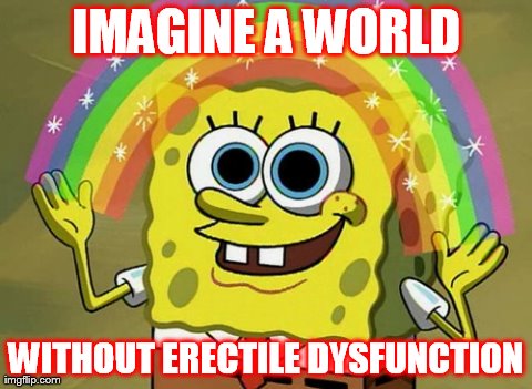 Imagination Spongebob Meme | IMAGINE A WORLD WITHOUT ERECTILE DYSFUNCTION | image tagged in memes,imagination spongebob | made w/ Imgflip meme maker