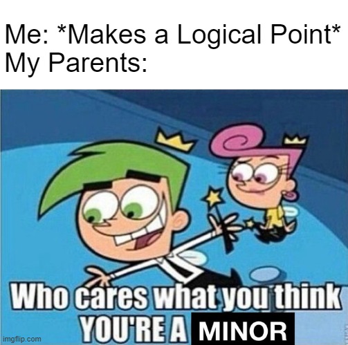 Me: *Makes a Logical Point*
My Parents: | image tagged in you're a minor,memes | made w/ Imgflip meme maker