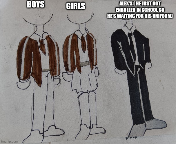 The school's uniforms look like | BOYS; ALEX'S ( HE JUST GOT ENROLLED IN SCHOOL SO HE'S WAITING FOR HIS UNIFORM); GIRLS | made w/ Imgflip meme maker
