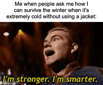 I’m built different | Me when people ask me how I can survive the winter when it’s extremely cold without using a jacket: | image tagged in gifs,memes,funny,cold,relatable memes,true story | made w/ Imgflip video-to-gif maker