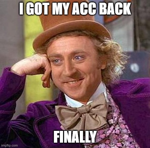 YES I DID IT | I GOT MY ACC BACK; FINALLY | image tagged in memes,creepy condescending wonka | made w/ Imgflip meme maker