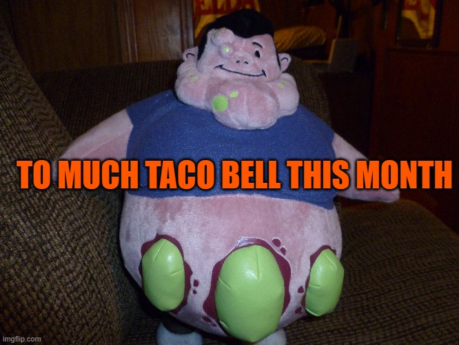 To much Taco bell | TO MUCH TACO BELL THIS MONTH | image tagged in taco bell | made w/ Imgflip meme maker