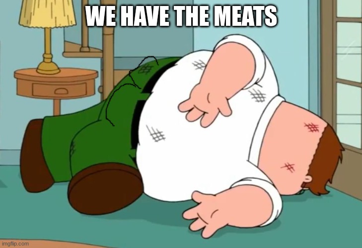 Death pose | WE HAVE THE MEATS | image tagged in death pose | made w/ Imgflip meme maker