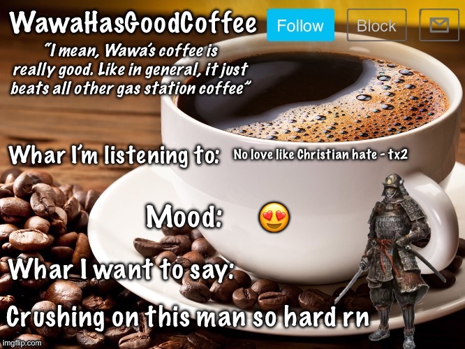 WawaHasGoodCoffee Announcement Temp | No love like Christian hate - tx2; 😍; Crushing on this man so hard rn | image tagged in wawahasgoodcoffee announcement temp | made w/ Imgflip meme maker