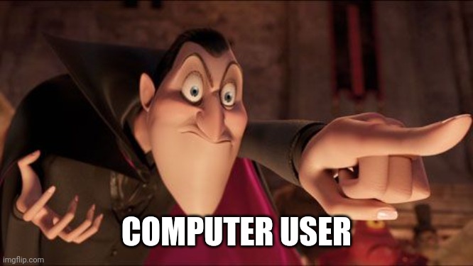 Hotel Transylvania Dracula pointing meme | COMPUTER USER | image tagged in hotel transylvania dracula pointing meme | made w/ Imgflip meme maker