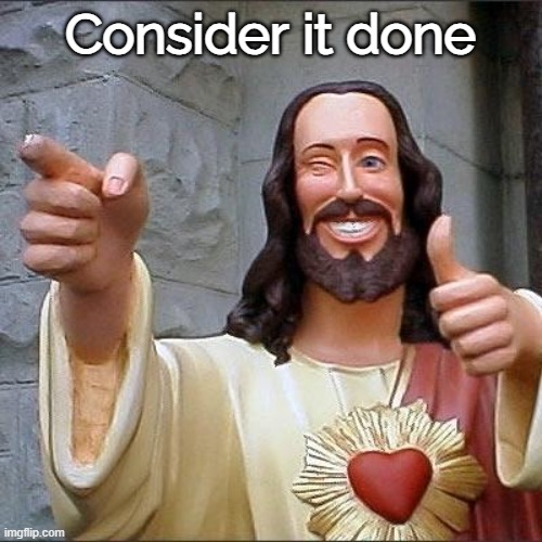 jesus says | Consider it done | image tagged in jesus says | made w/ Imgflip meme maker