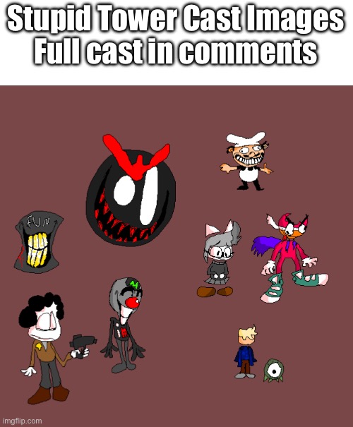Stupid Tower Cast Images
Full cast in comments | made w/ Imgflip meme maker