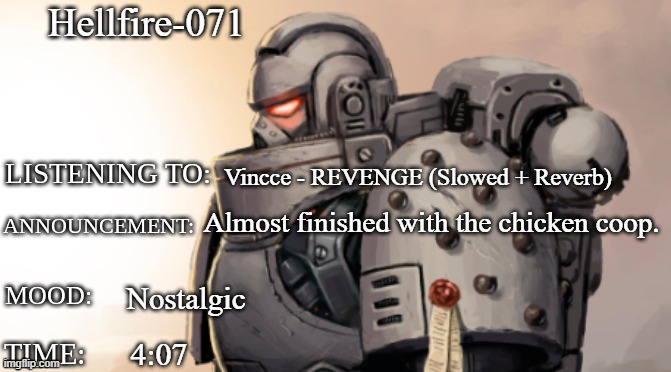 Hellfire-071; Vincce - REVENGE (Slowed + Reverb); Almost finished with the chicken coop. Nostalgic; 4:07 | image tagged in goremann-the-wrathful announcment template | made w/ Imgflip meme maker