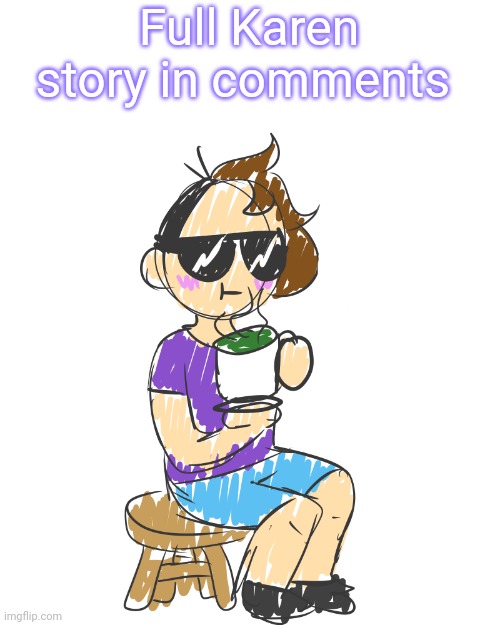 2-part comment bc it was really long haha | Full Karen story in comments | image tagged in die mad about it gummysartuwu blogspot com | made w/ Imgflip meme maker