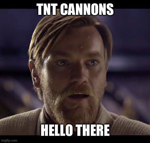 Hello there | TNT CANNONS HELLO THERE | image tagged in hello there | made w/ Imgflip meme maker