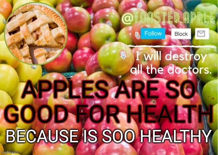 Toasted Apple Meme | APPLES ARE SO GOOD FOR HEALTH; BECAUSE IS SOO HEALTHY | image tagged in toastedapple | made w/ Imgflip meme maker