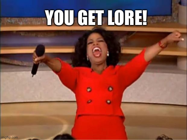 Oprah You Get A Meme | YOU GET LORE! | image tagged in memes,oprah you get a | made w/ Imgflip meme maker