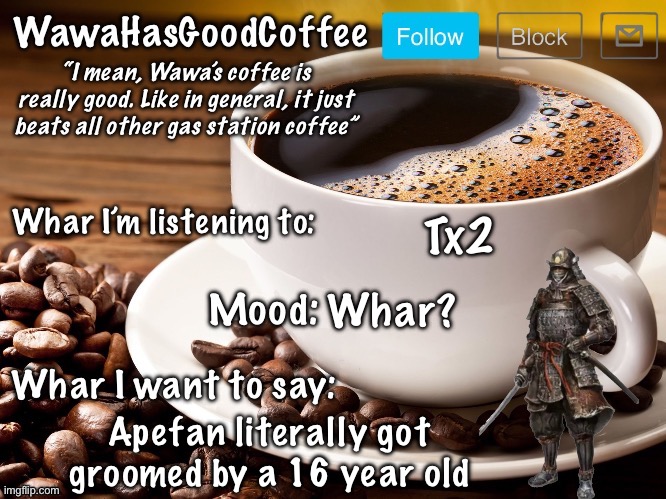 WawaHasGoodCoffee Announcement Temp | Tx2; Whar? Apefan literally got groomed by a 16 year old | image tagged in wawahasgoodcoffee announcement temp | made w/ Imgflip meme maker