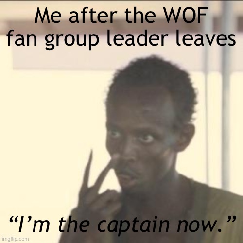 Initiate countdown to world domination: Winga of Fire Style | Me after the WOF fan group leader leaves; “I’m the captain now.” | image tagged in memes,look at me | made w/ Imgflip meme maker