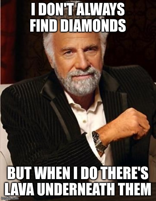 i don't always | I DON'T ALWAYS FIND DIAMONDS BUT WHEN I DO THERE'S LAVA UNDERNEATH THEM | image tagged in i don't always | made w/ Imgflip meme maker