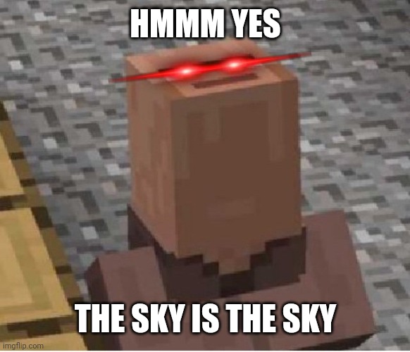 Minecraft Villager Looking Up | HMMM YES; THE SKY IS THE SKY | image tagged in minecraft villager looking up,hmm yes the floor here is made out of floor,hmmm yes the sky is the sky | made w/ Imgflip meme maker