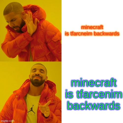 Drake Hotline Bling Meme | minecraft is tfarcneim backwards minecraft is tfarcenim backwards | image tagged in memes,drake hotline bling | made w/ Imgflip meme maker