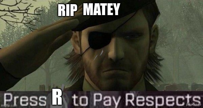 Press "F" to pay repects | MATEY RIP R | image tagged in press f to pay repects | made w/ Imgflip meme maker