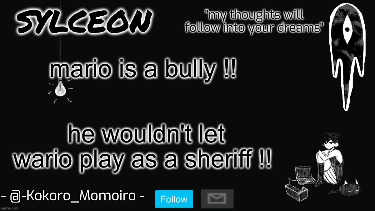 anyway, | mario is a bully !! he wouldn't let wario play as a sheriff !! | image tagged in blackspace | made w/ Imgflip meme maker