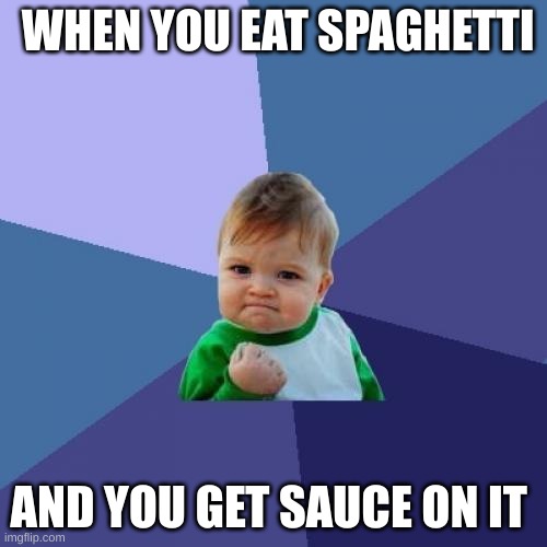 baby | WHEN YOU EAT SPAGHETTI; AND YOU GET SAUCE ON IT | image tagged in memes,success kid | made w/ Imgflip meme maker